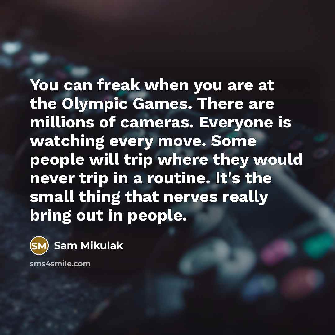 “You can freak when you are at the Olympic Games.…” quote by Sam Mikulak
