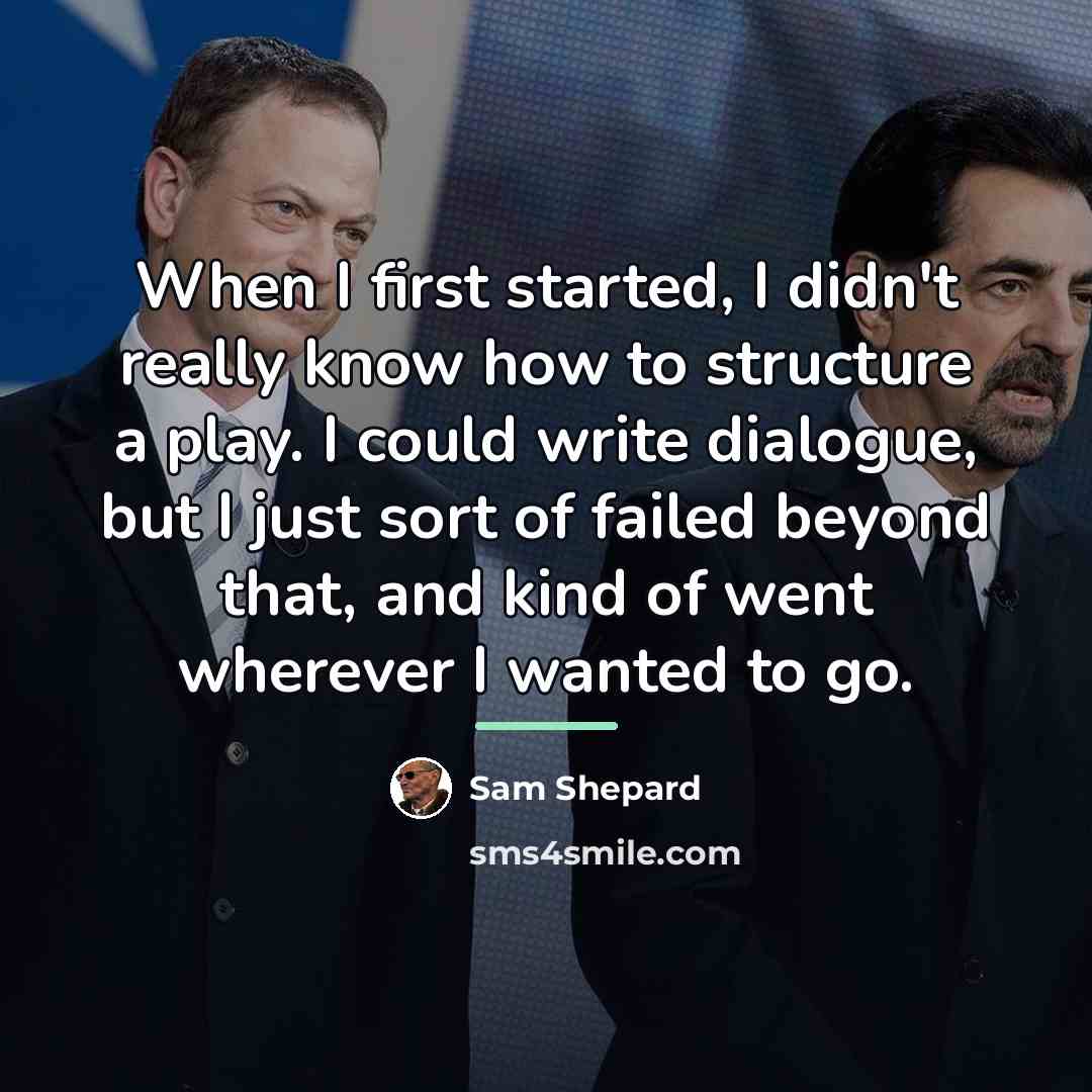 “When I first started, I didn't really know how to…” quote by Sam Shepard