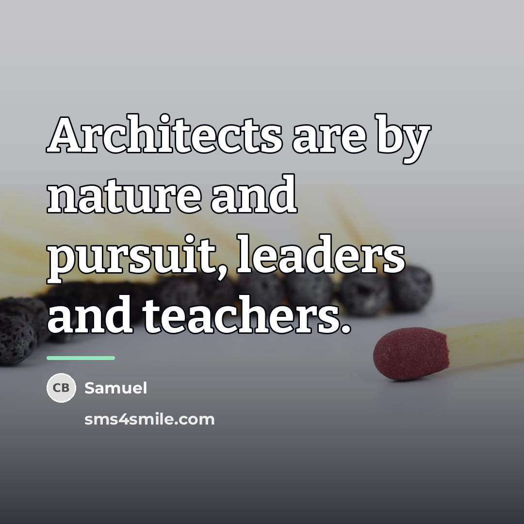 “Architects are by nature and pursuit, leaders and teachers.…” quote by Samuel