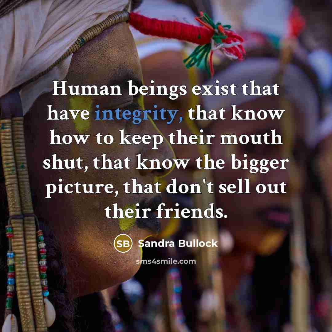 “Human beings exist that have integrity, that know how to…” quote by Sandra Bullock