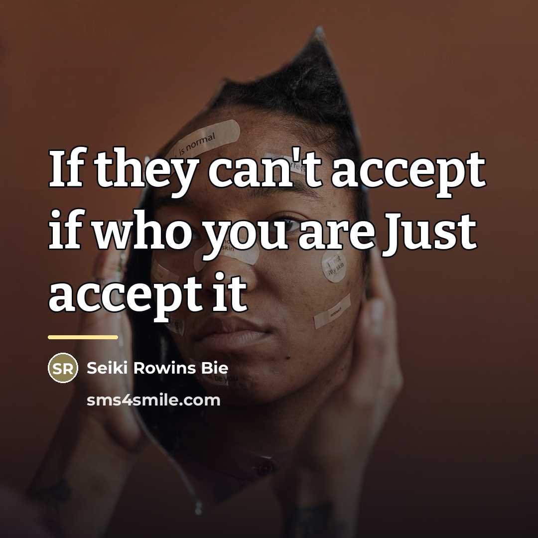 “If they can't accept if who you are Just accept…” quote by Seiki Rowins Bie