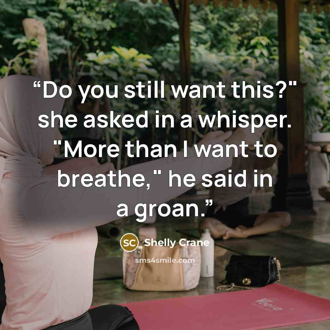 “Do you still want this?" she asked in a whisper. "More than I want to breathe," he said in a groan.” quote by Shelly Crane