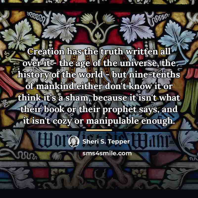 “Creation has the truth written all over it - the…” quote by Sheri S. Tepper