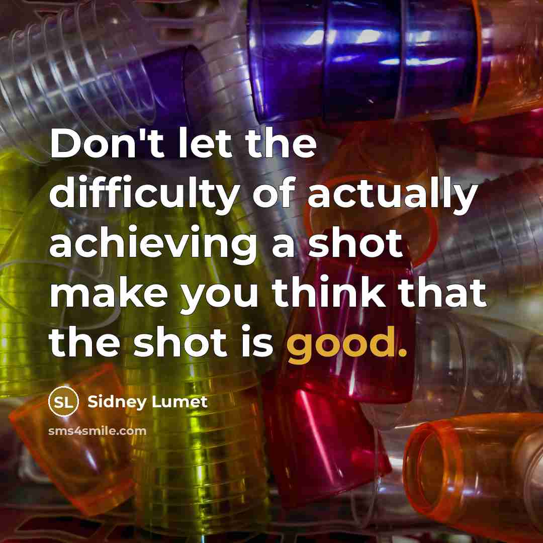 “Don't let the difficulty of actually achieving a shot make…” quote by Sidney Lumet