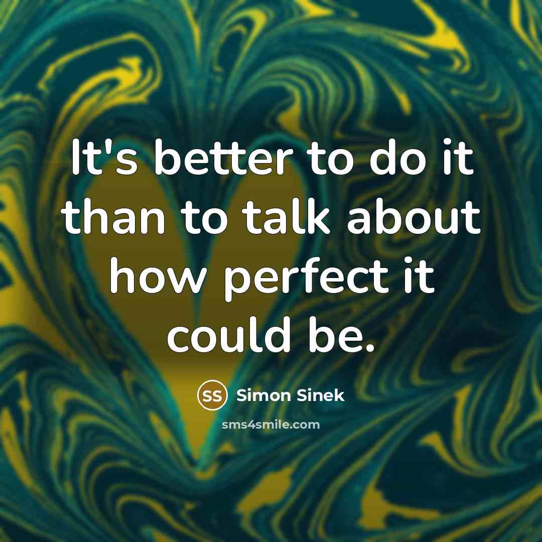 “It's better to do it than to talk about how…” quote by Simon Sinek