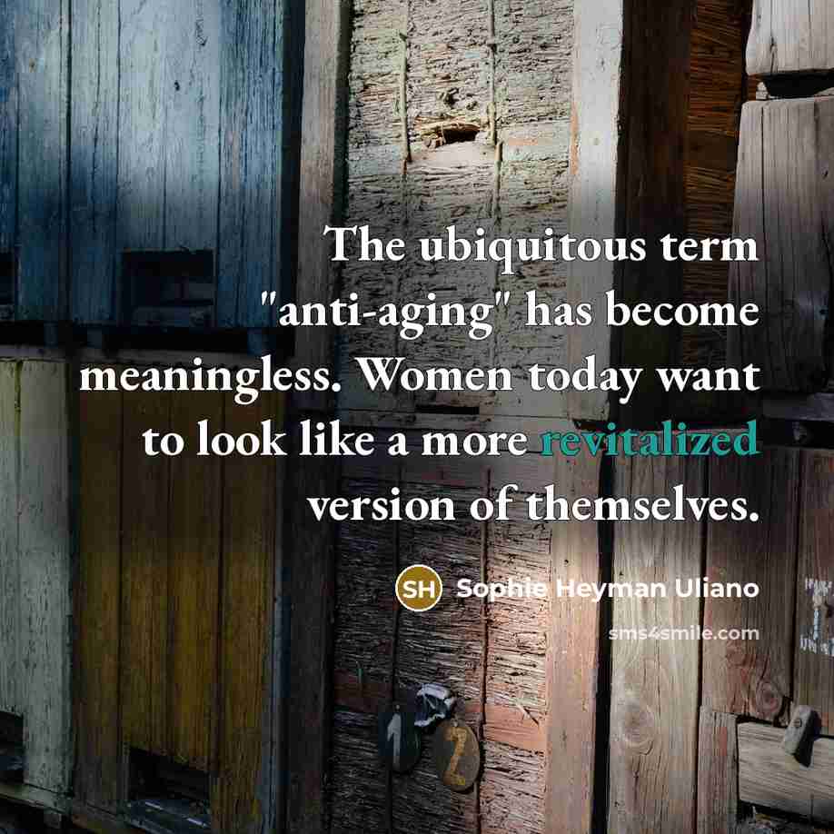“The ubiquitous term "anti-aging" has become meaningless. Women today want…” quote by Sophie Heyman Uliano