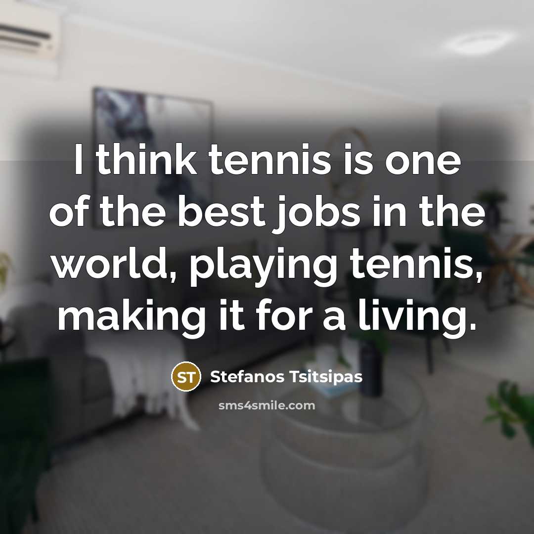 “I think tennis is one of the best jobs in…” quote by Stefanos Tsitsipas