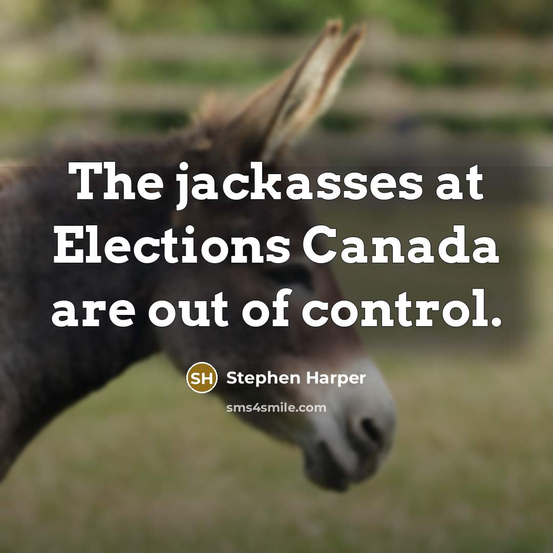 “The jackasses at Elections Canada are out of control.…” quote by Stephen Harper