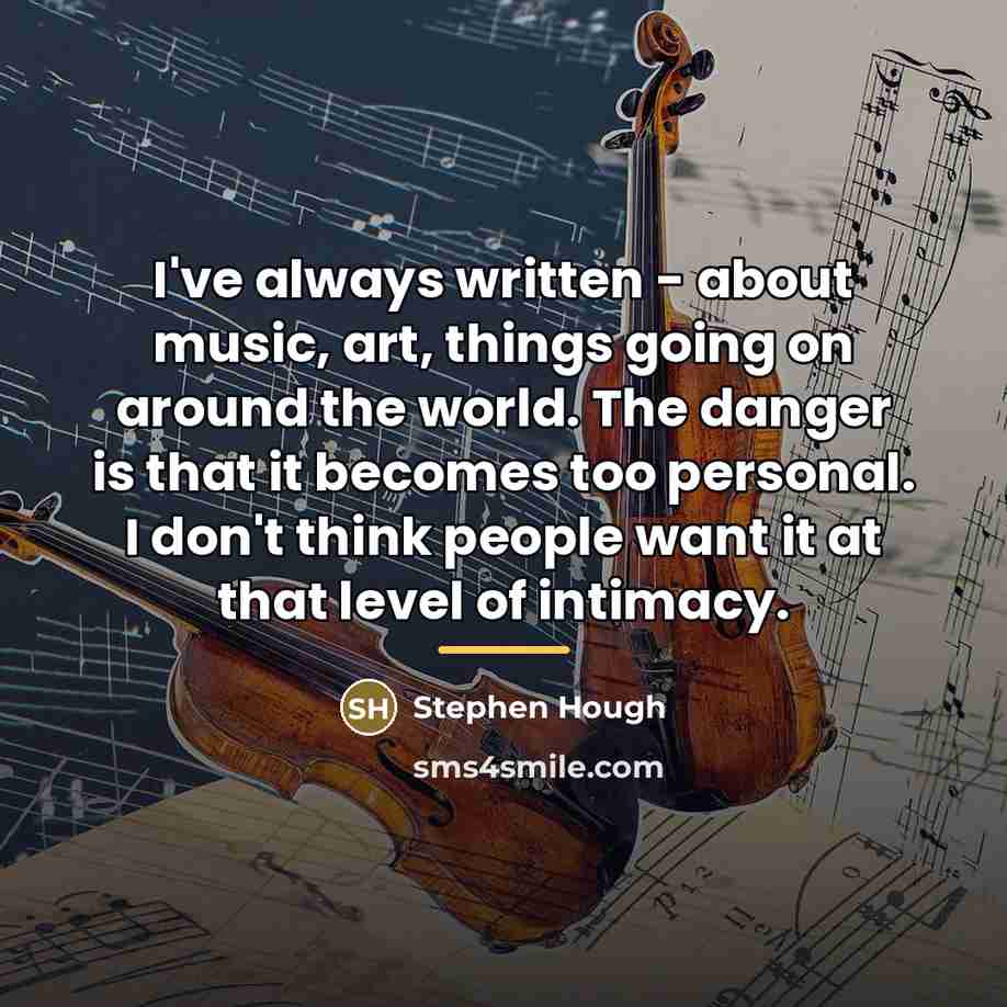 “I've always written - about music, art, things going on…” quote by Stephen Hough