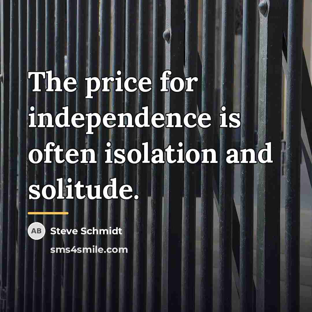 “The price for independence is often isolation and solitude.…” quote by Steve Schmidt