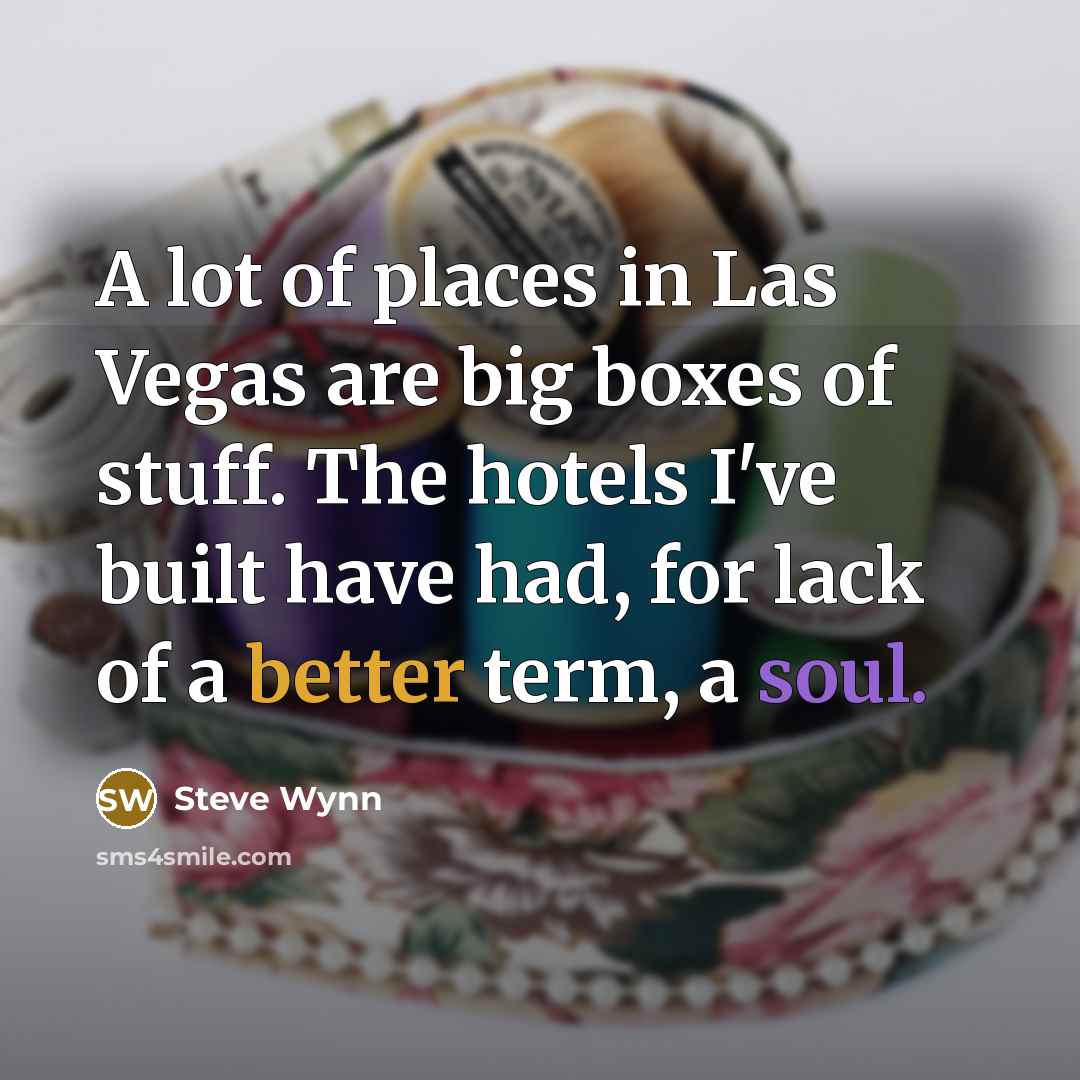“A lot of places in Las Vegas are big boxes…” quote by Steve Wynn