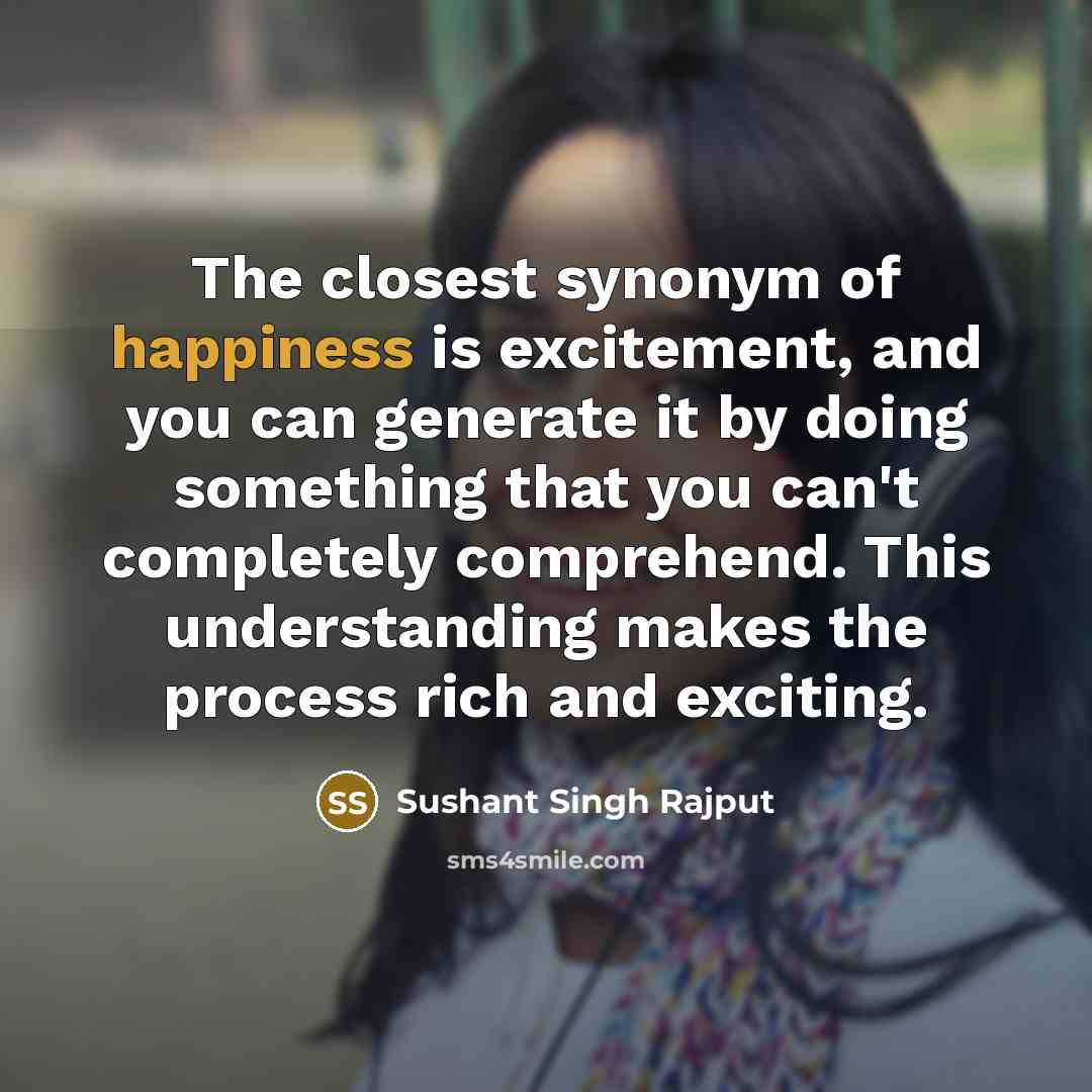 “The closest synonym of happiness is excitement, and you can…” quote by Sushant Singh Rajput