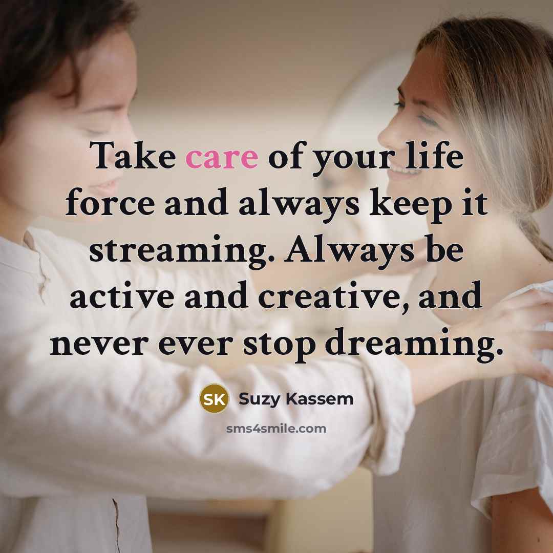 “Take care of your life force and always keep it…” quote by Suzy Kassem