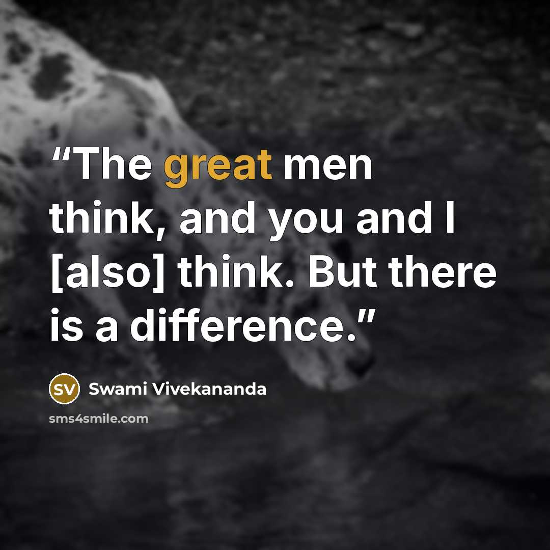 “The great men think, and you and I [also] think. But there is a difference.” quote by Swami Vivekananda