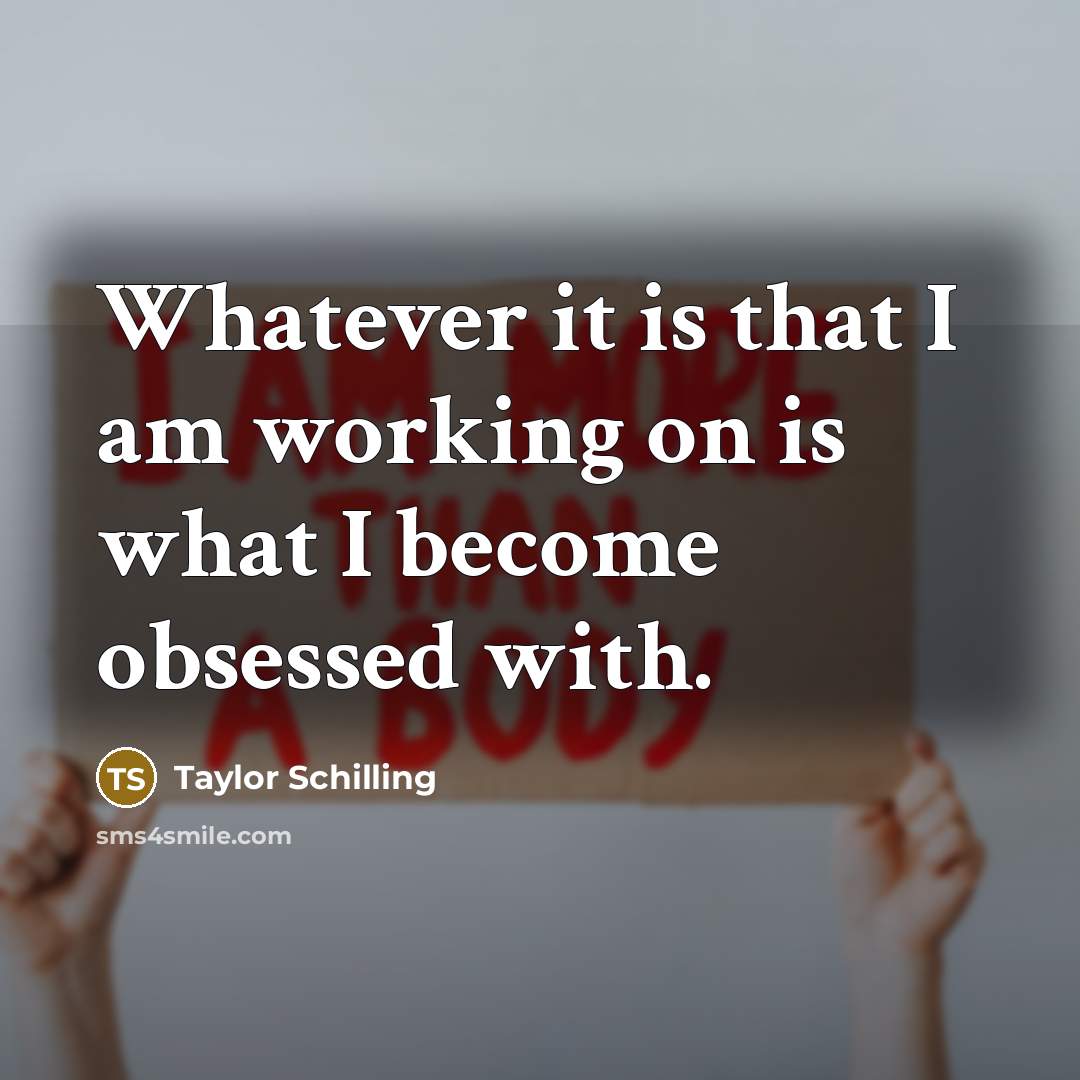 “Whatever it is that I am working on is what…” quote by Taylor Schilling