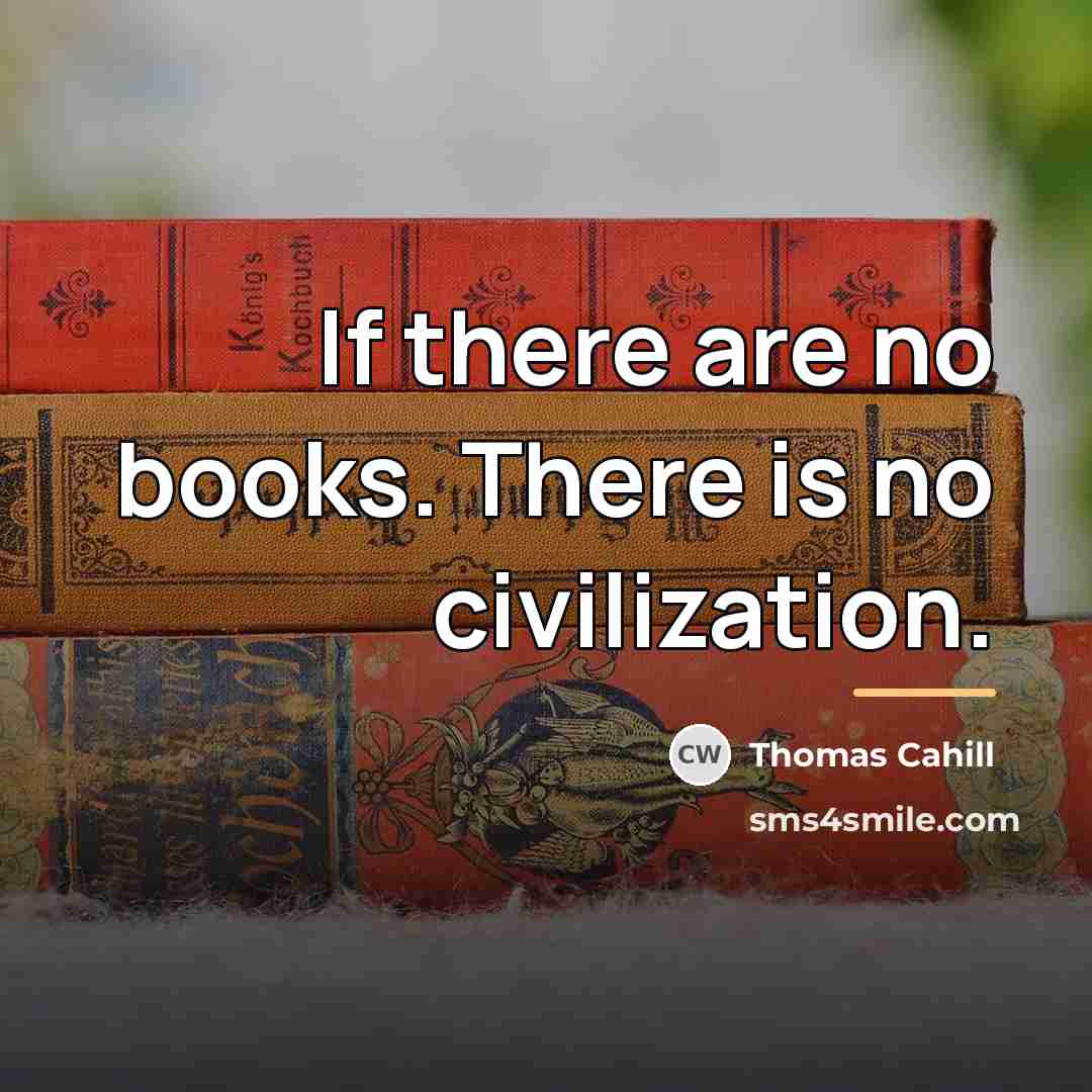“If there are no books. There is no civilization.…” quote by Thomas Cahill