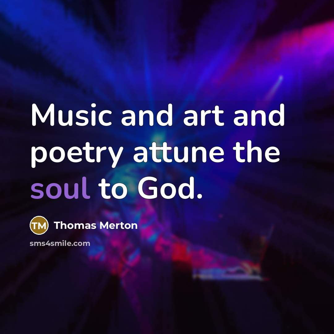 “Music and art and poetry attune the soul to God.…” quote by Thomas Merton