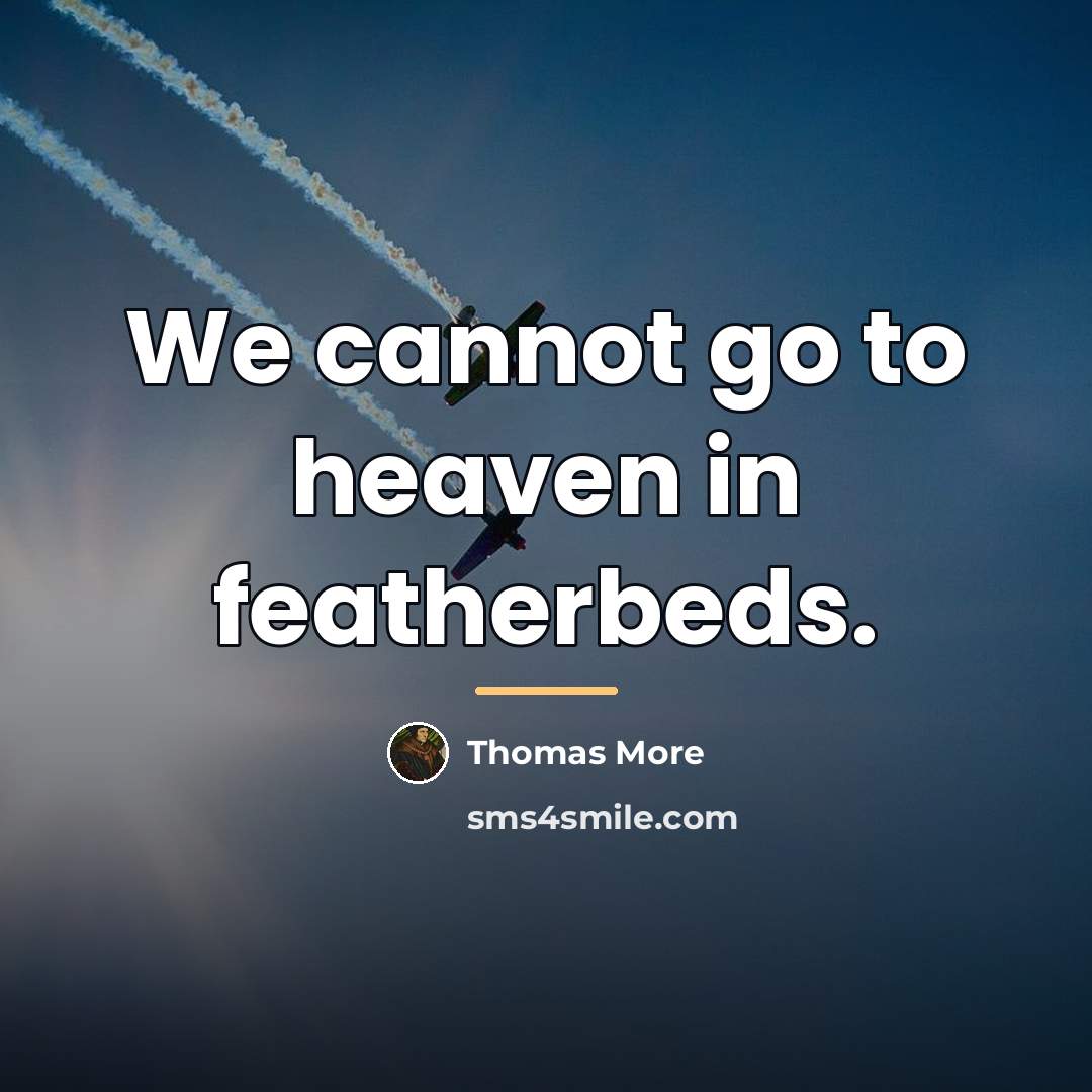“We cannot go to heaven in featherbeds.…” quote by Thomas More