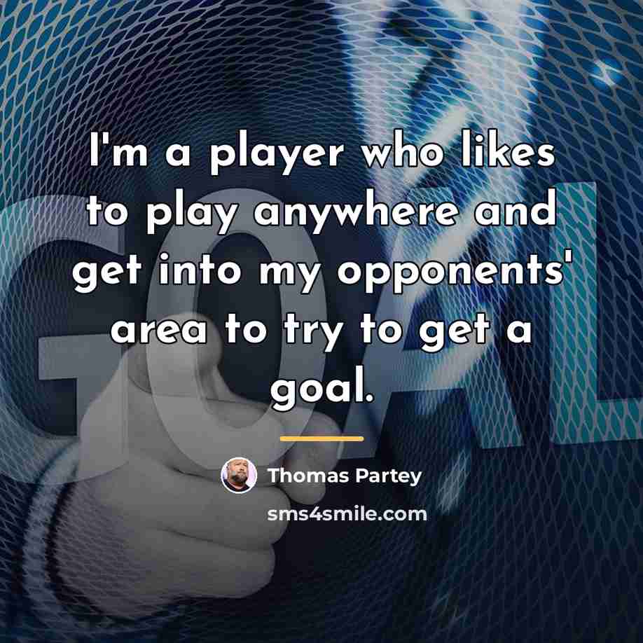 “I'm a player who likes to play anywhere and get…” quote by Thomas Partey
