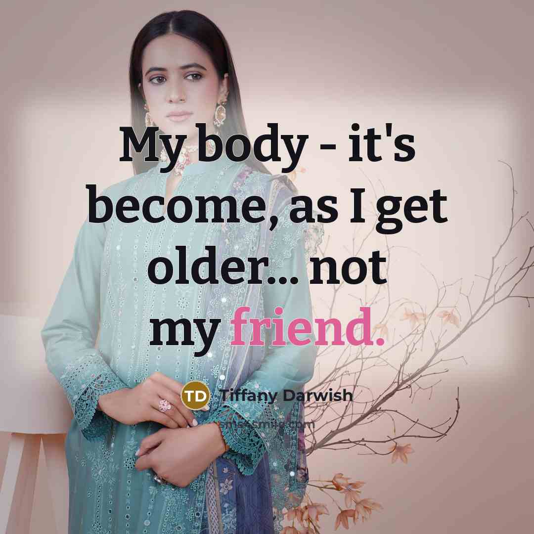 “My body - it's become, as I get older... not…” quote by Tiffany Darwish