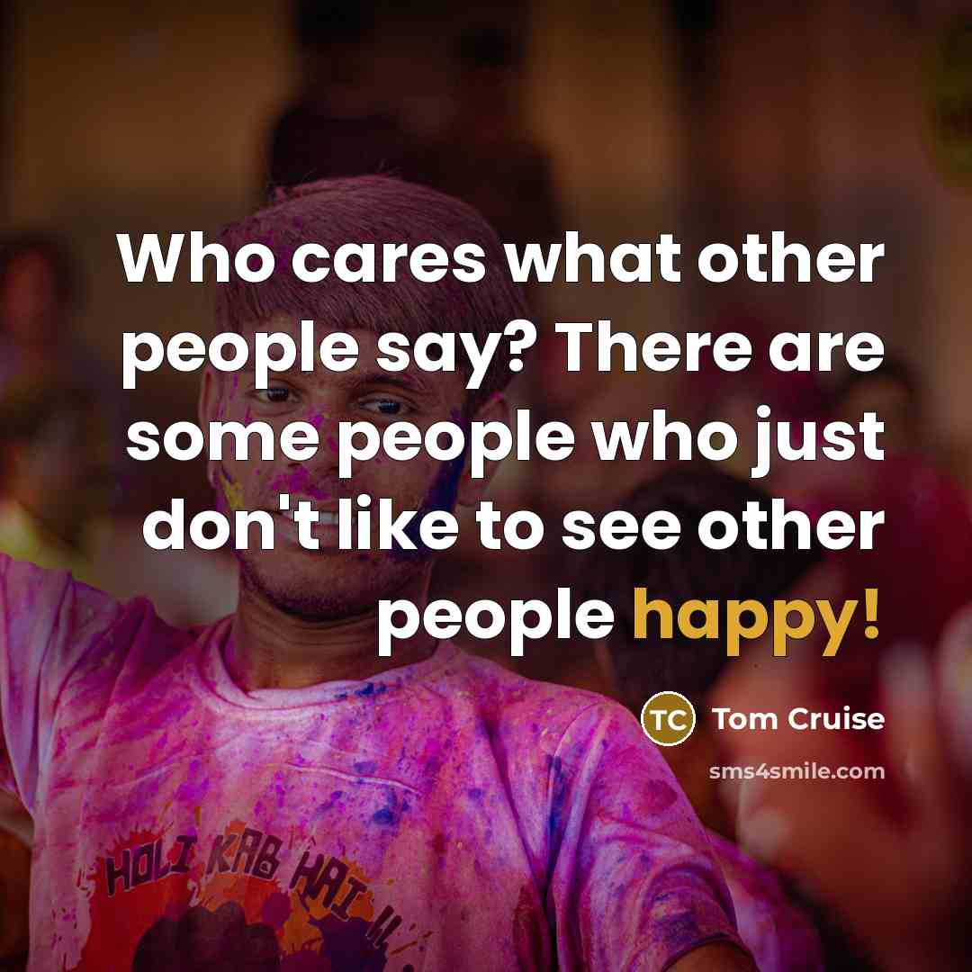 “Who cares what other people say? There are some people…” quote by Tom Cruise