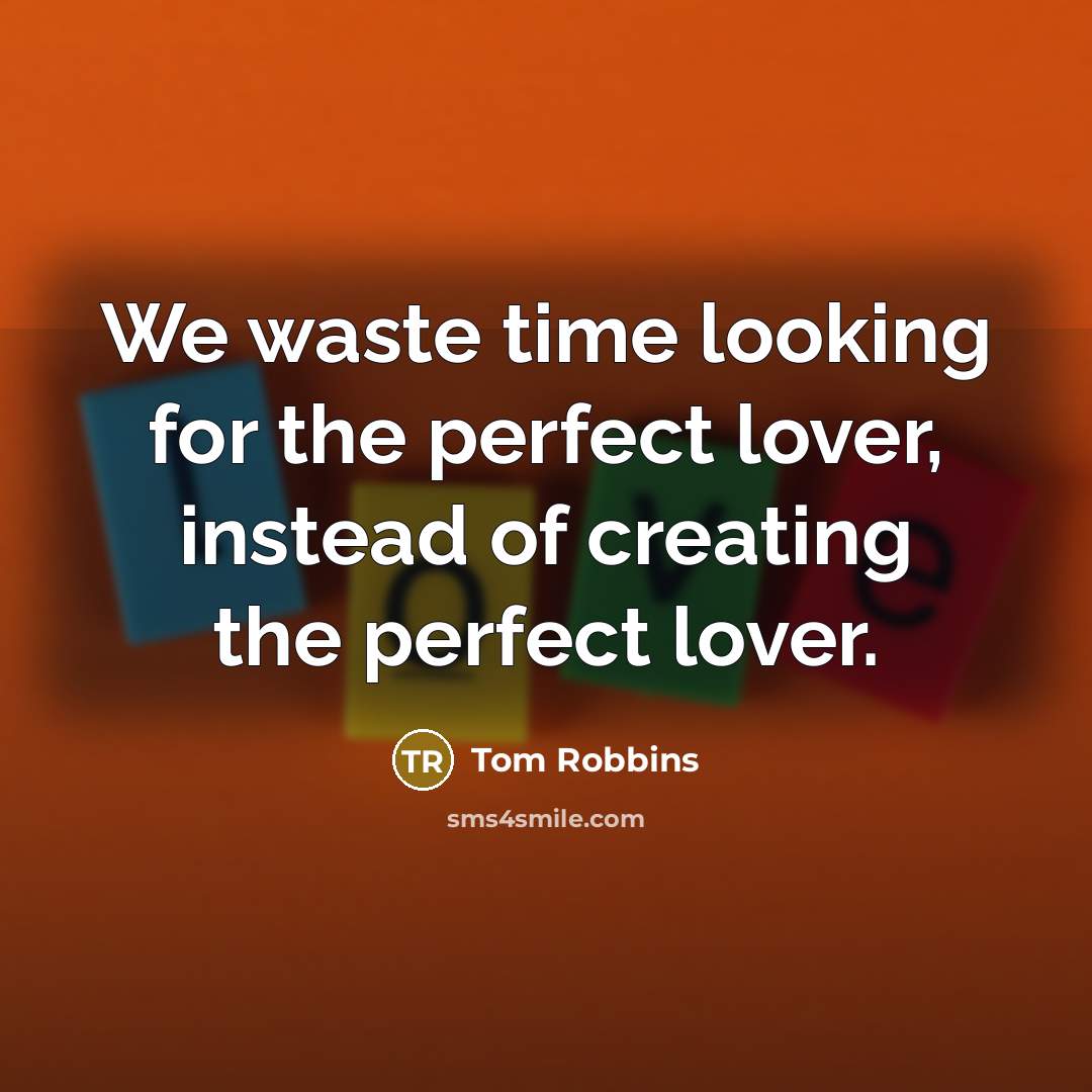 “We waste time looking for the perfect lover, instead of…” quote by Tom Robbins
