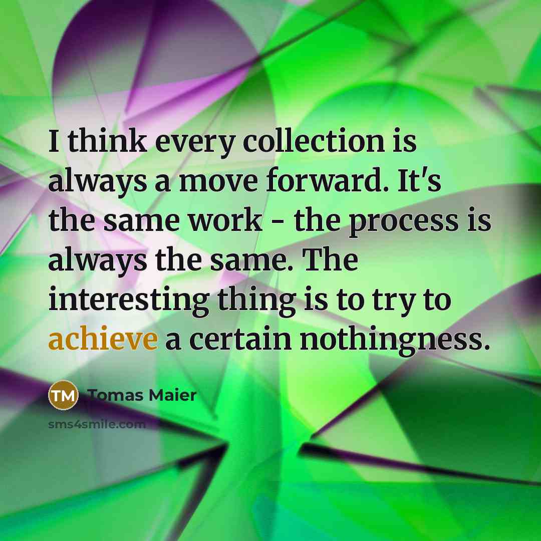 “I think every collection is always a move forward. It's…” quote by Tomas Maier