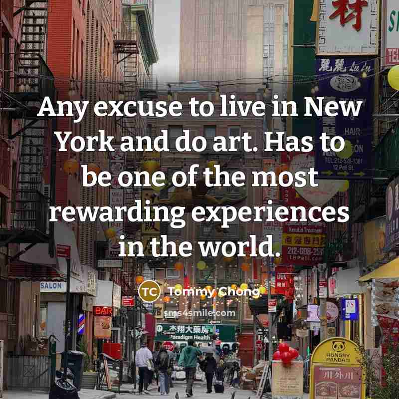 “Any excuse to live in New York and do art.…” quote by Tommy Chong