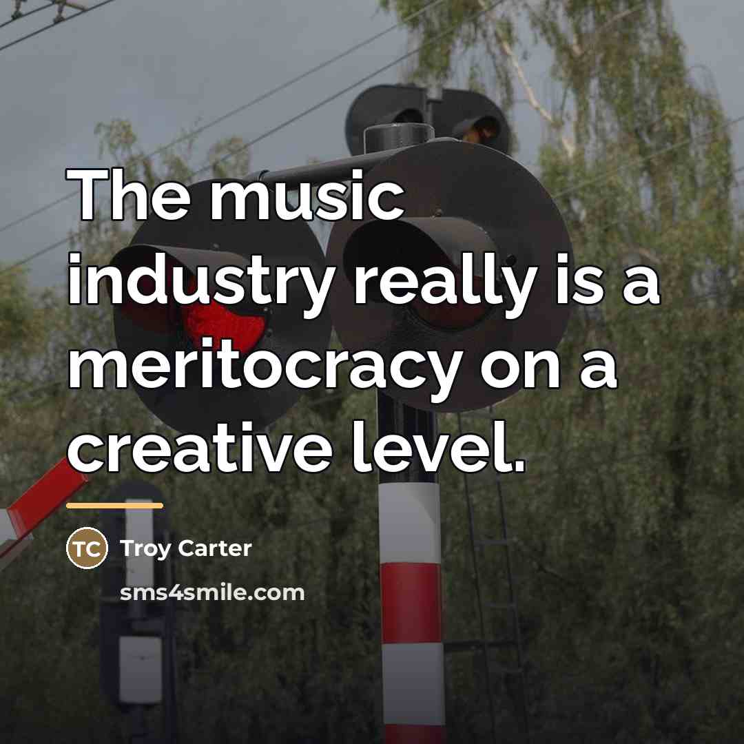 “The music industry really is a meritocracy on a creative…” quote by Troy Carter