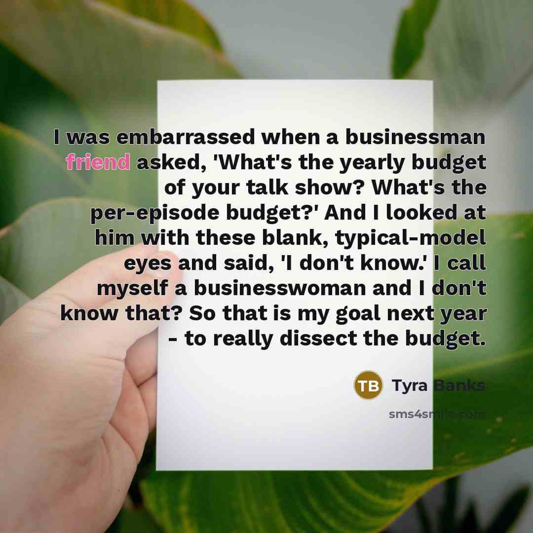 “I was embarrassed when a businessman friend asked, 'What's the…” quote by Tyra Banks