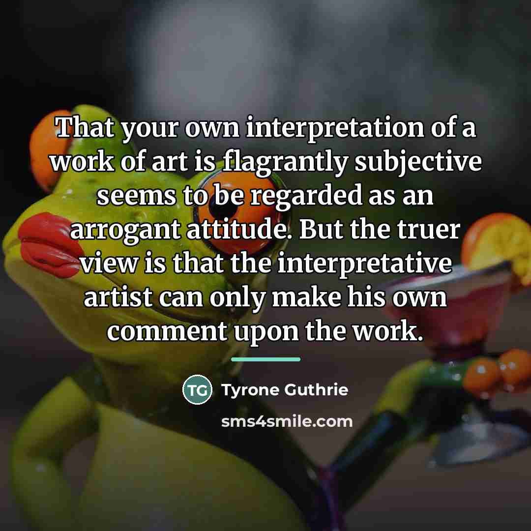 “That your own interpretation of a work of art is…” quote by Tyrone Guthrie