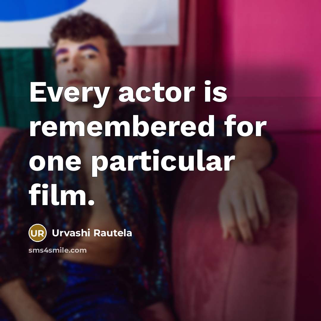 “Every actor is remembered for one particular film.…” quote by Urvashi Rautela