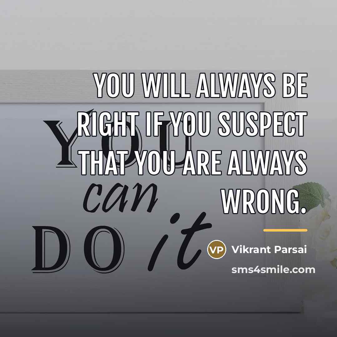 “You will always be right if you suspect that you…” quote by Vikrant Parsai