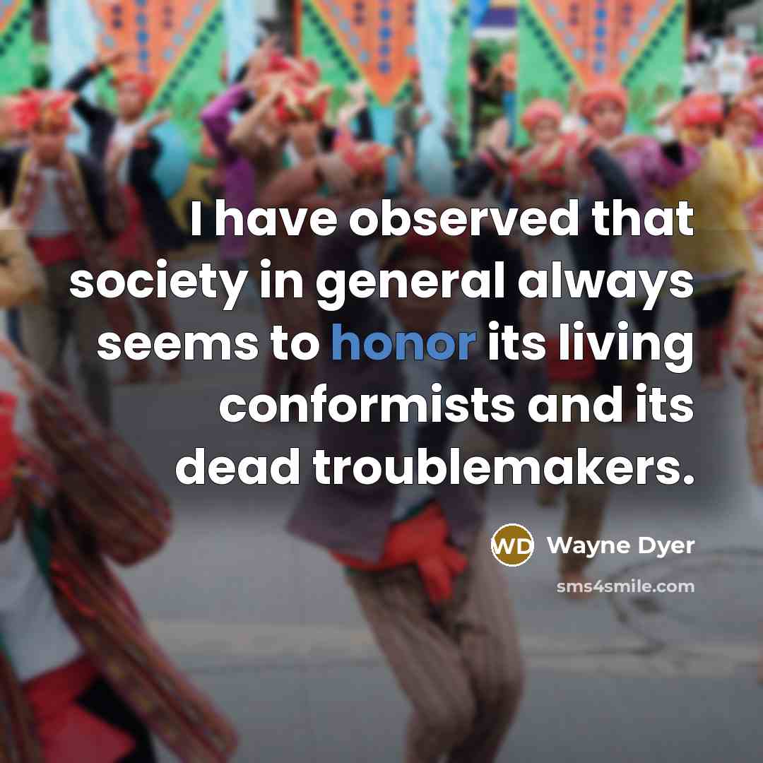 “I have observed that society in general always seems to…” quote by Wayne Dyer