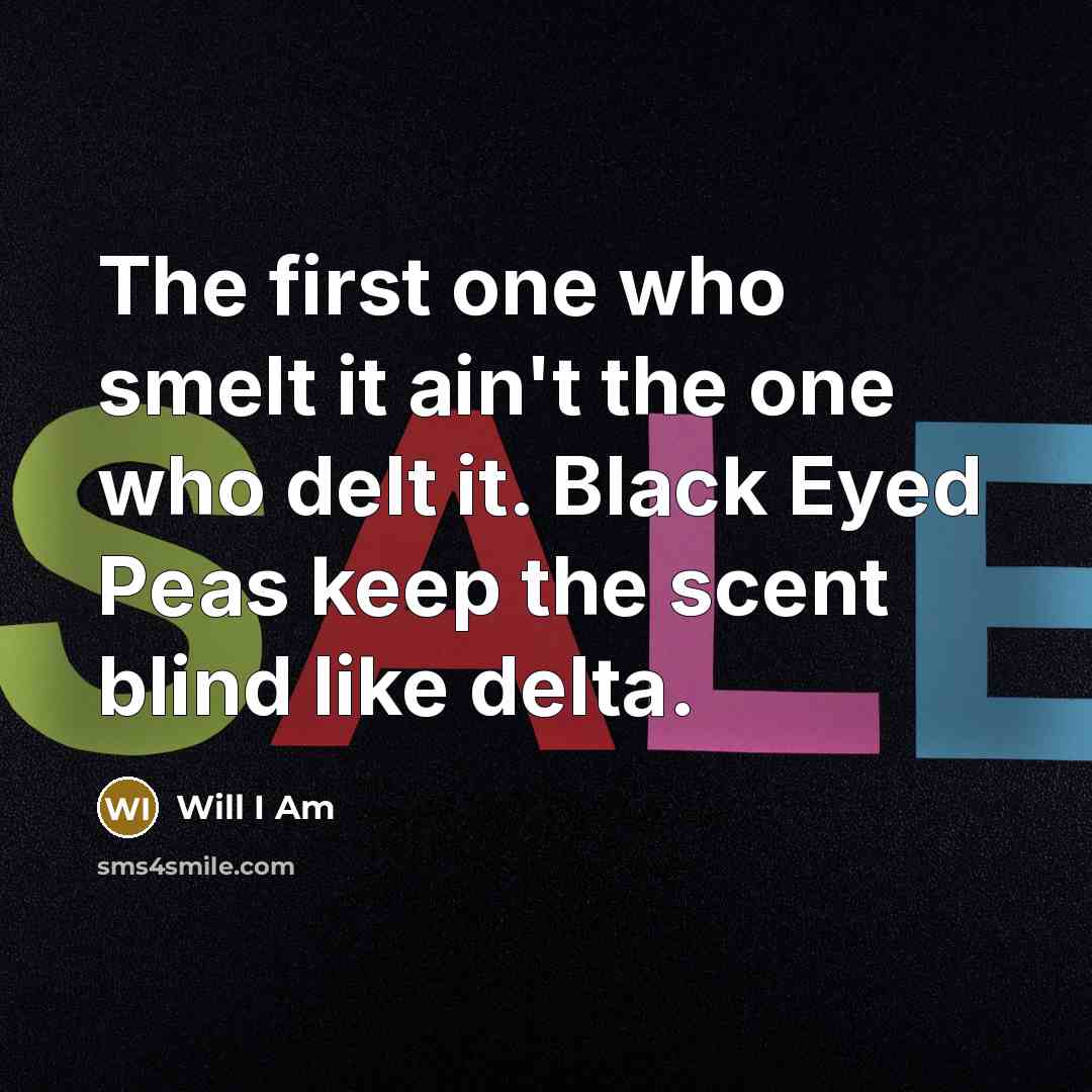 “The first one who smelt it ain't the one who…” quote by Will I Am
