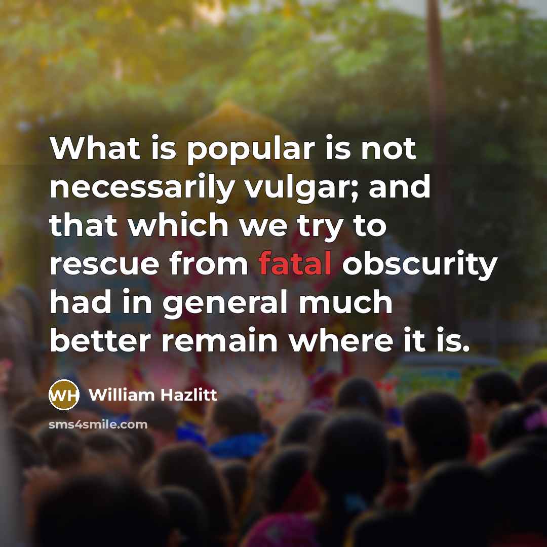 “What is popular is not necessarily vulgar; and that which…” quote by William Hazlitt