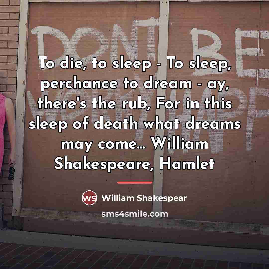 “To die, to sleep - To sleep, perchance to dream…” quote by William Shakespear