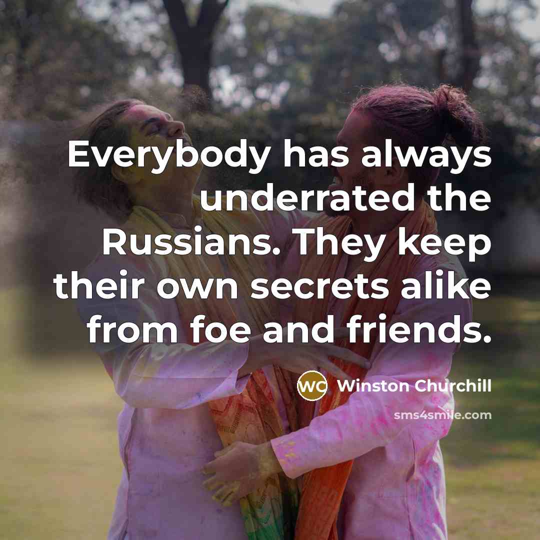 “Everybody has always underrated the Russians. They keep their own…” quote by Winston Churchill