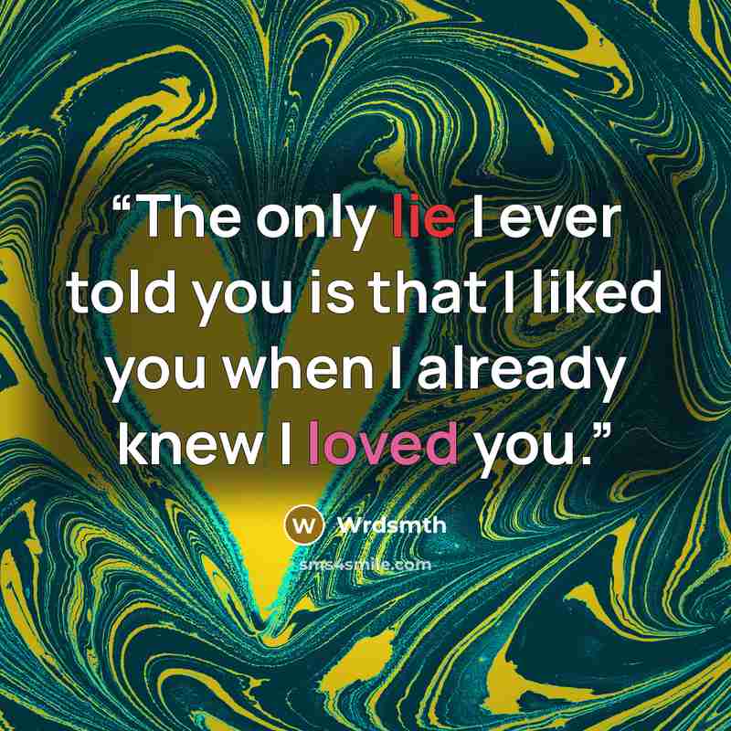 “The only lie I ever told you is that I liked you when I already knew I loved you.” quote by Wrdsmth