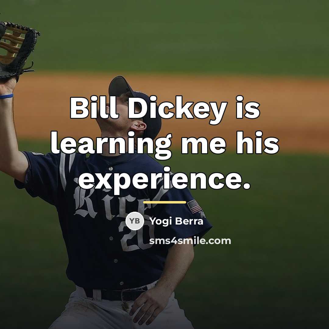 “Bill Dickey is learning me his experience.…” quote by Yogi Berra