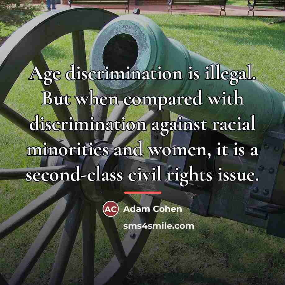 “Age discrimination is illegal. But when compared with discrimination against…” quote by Adam Cohen