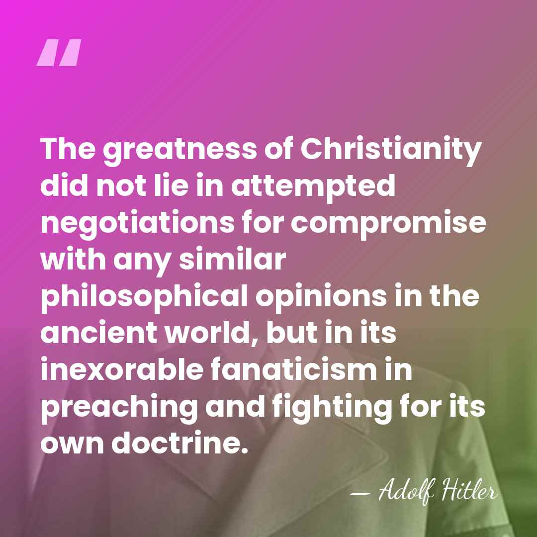 The greatness of Christianity did not lie in attempted negotiations for compromise&hellip; - Adolf Hitler