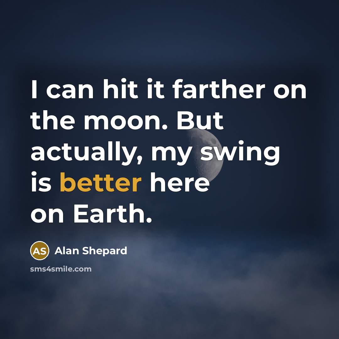 “I can hit it farther on the moon. But actually,…” quote by Alan Shepard