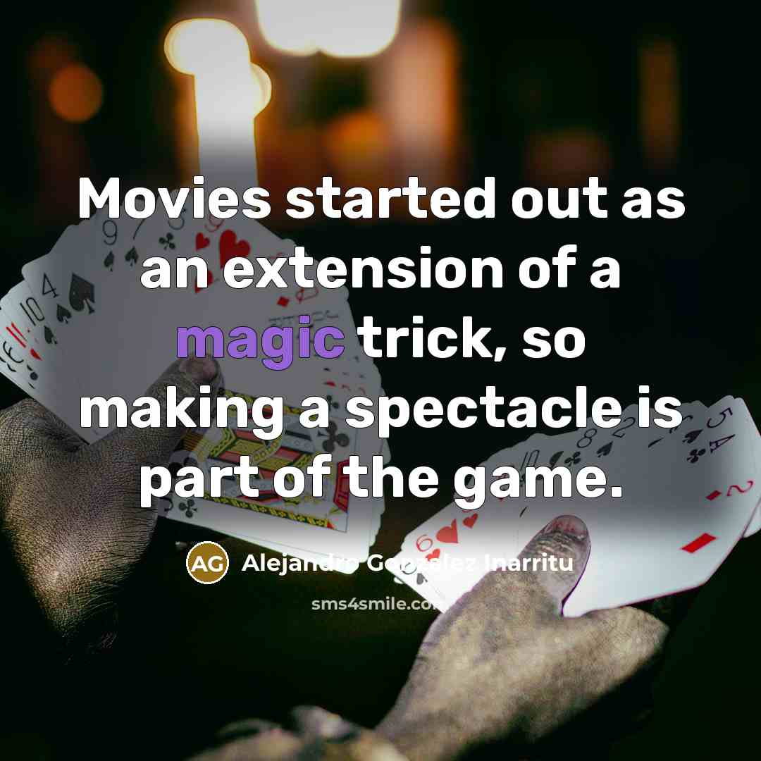 “Movies started out as an extension of a magic trick,…” quote by Alejandro Gonzalez Inarritu