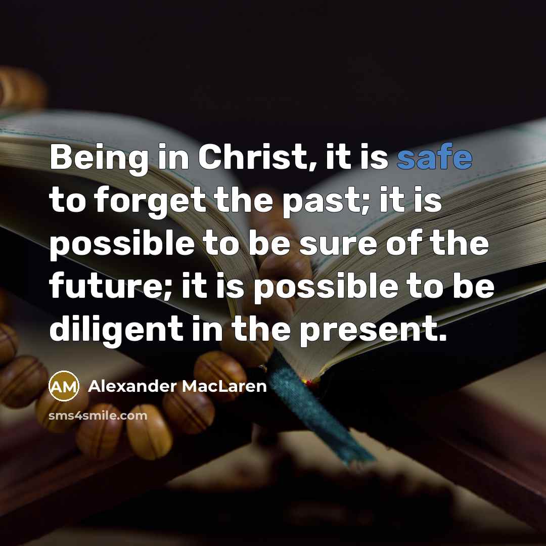“Being in Christ, it is safe to forget the past;…” quote by Alexander MacLaren