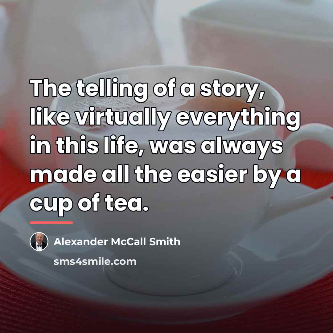 “The telling of a story, like virtually everything in this…” quote by Alexander McCall Smith