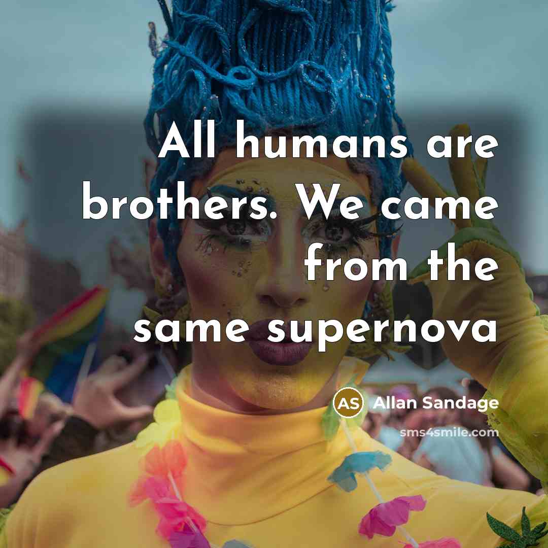 “All humans are brothers. We came from the same supernova…” quote by Allan Sandage