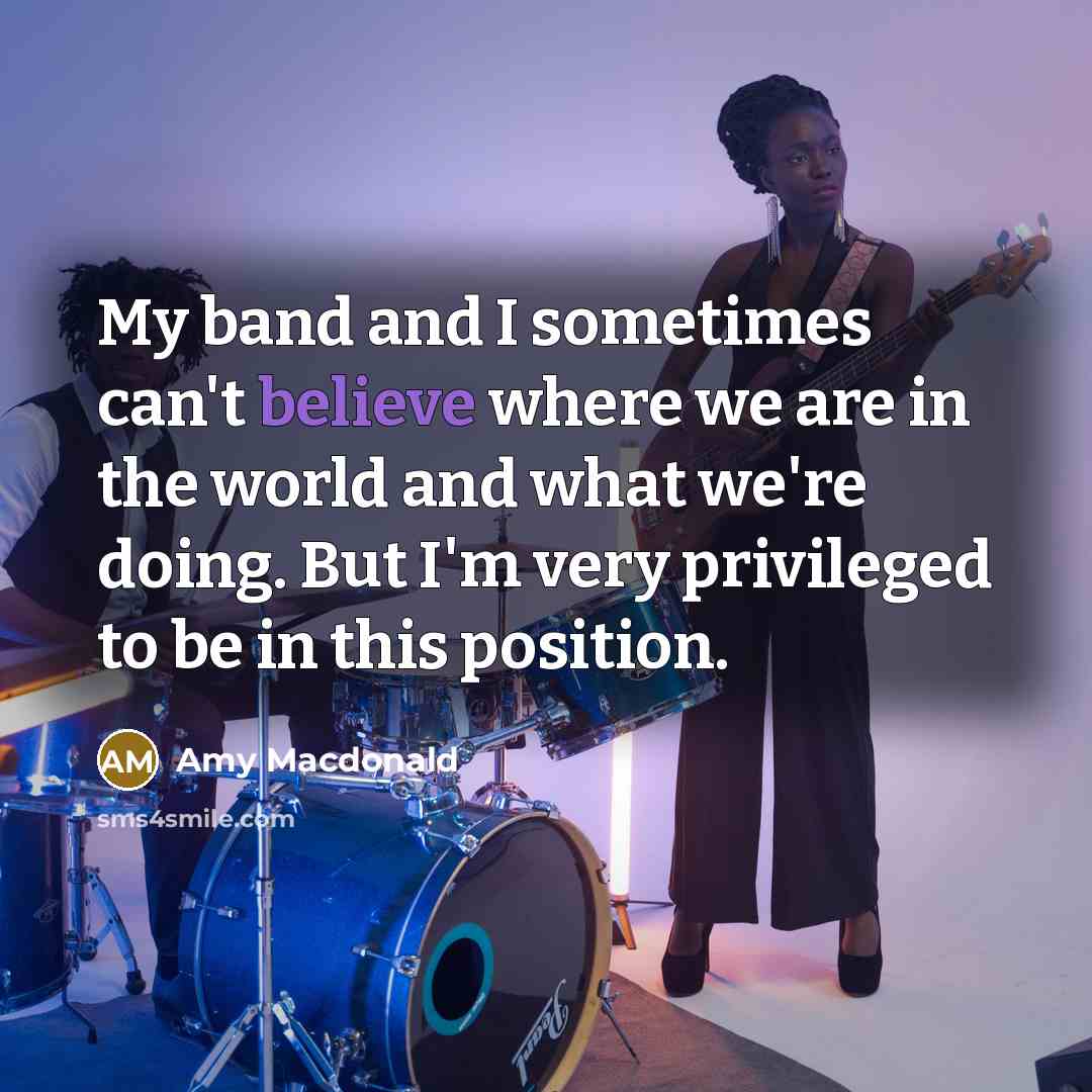 “My band and I sometimes can't believe where we are…” quote by Amy Macdonald