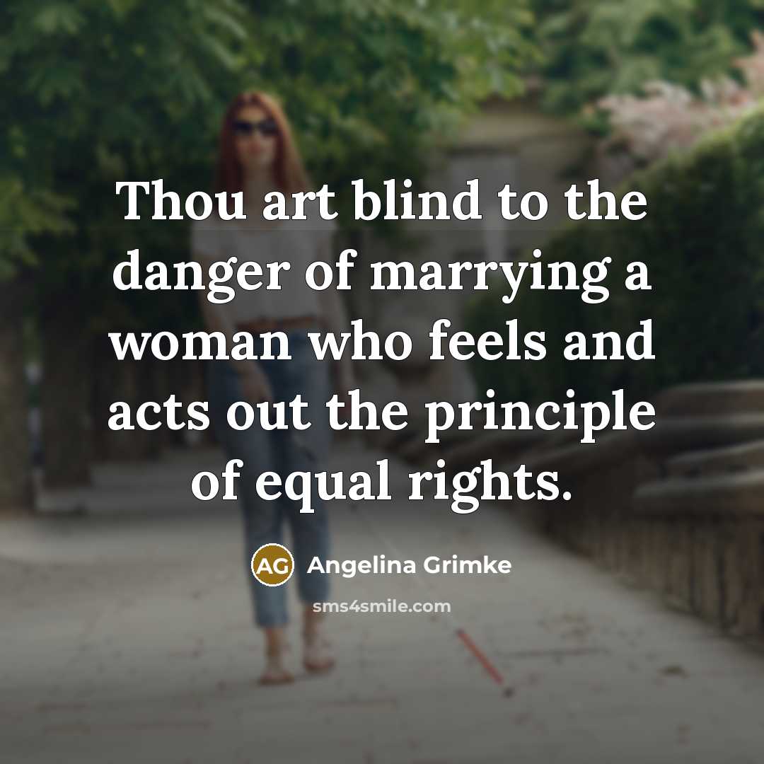 “Thou art blind to the danger of marrying a woman…” quote by Angelina Grimke