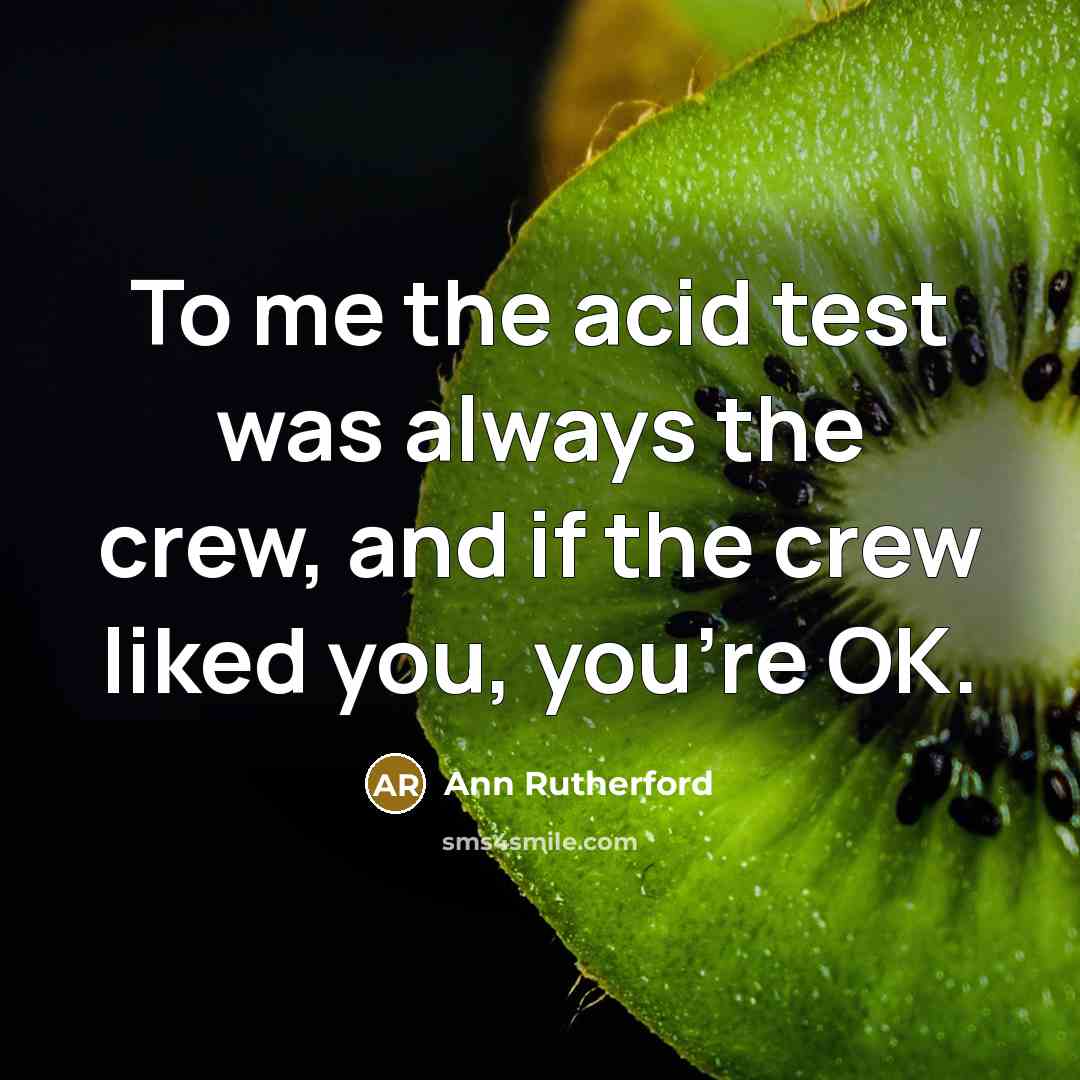 “To me the acid test was always the crew, and…” quote by Ann Rutherford
